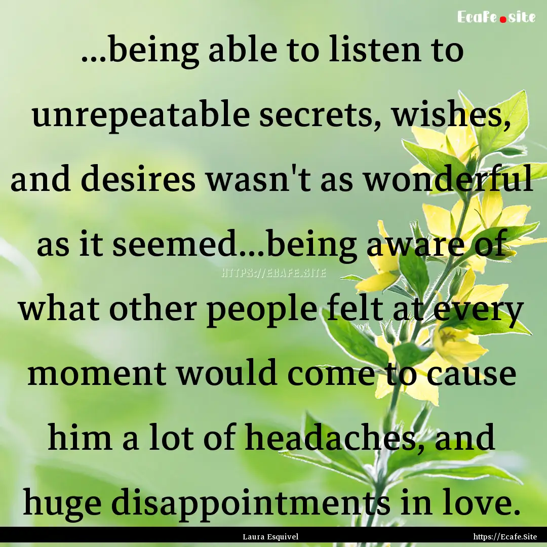 ...being able to listen to unrepeatable secrets,.... : Quote by Laura Esquivel