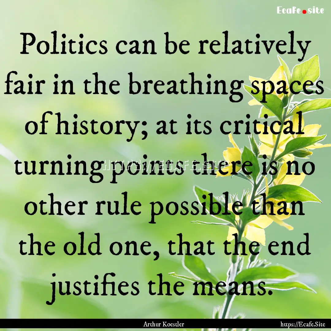 Politics can be relatively fair in the breathing.... : Quote by Arthur Koestler