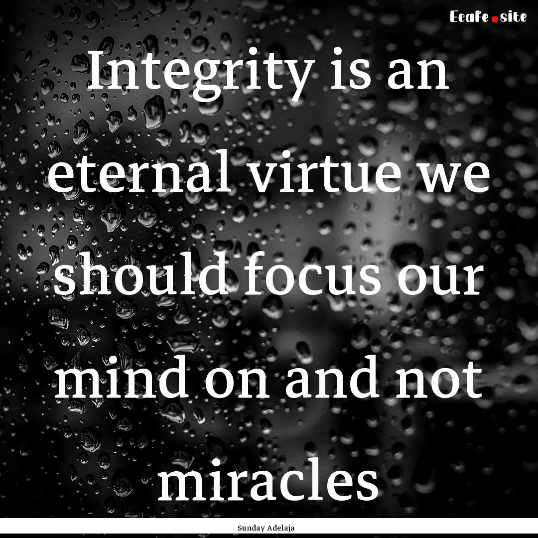 Integrity is an eternal virtue we should.... : Quote by Sunday Adelaja