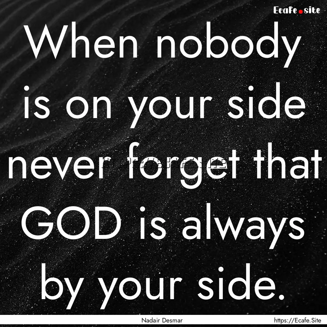 When nobody is on your side never forget.... : Quote by Nadair Desmar