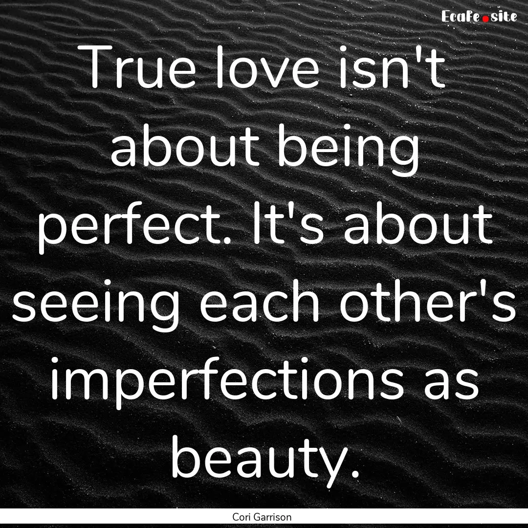 True love isn't about being perfect. It's.... : Quote by Cori Garrison