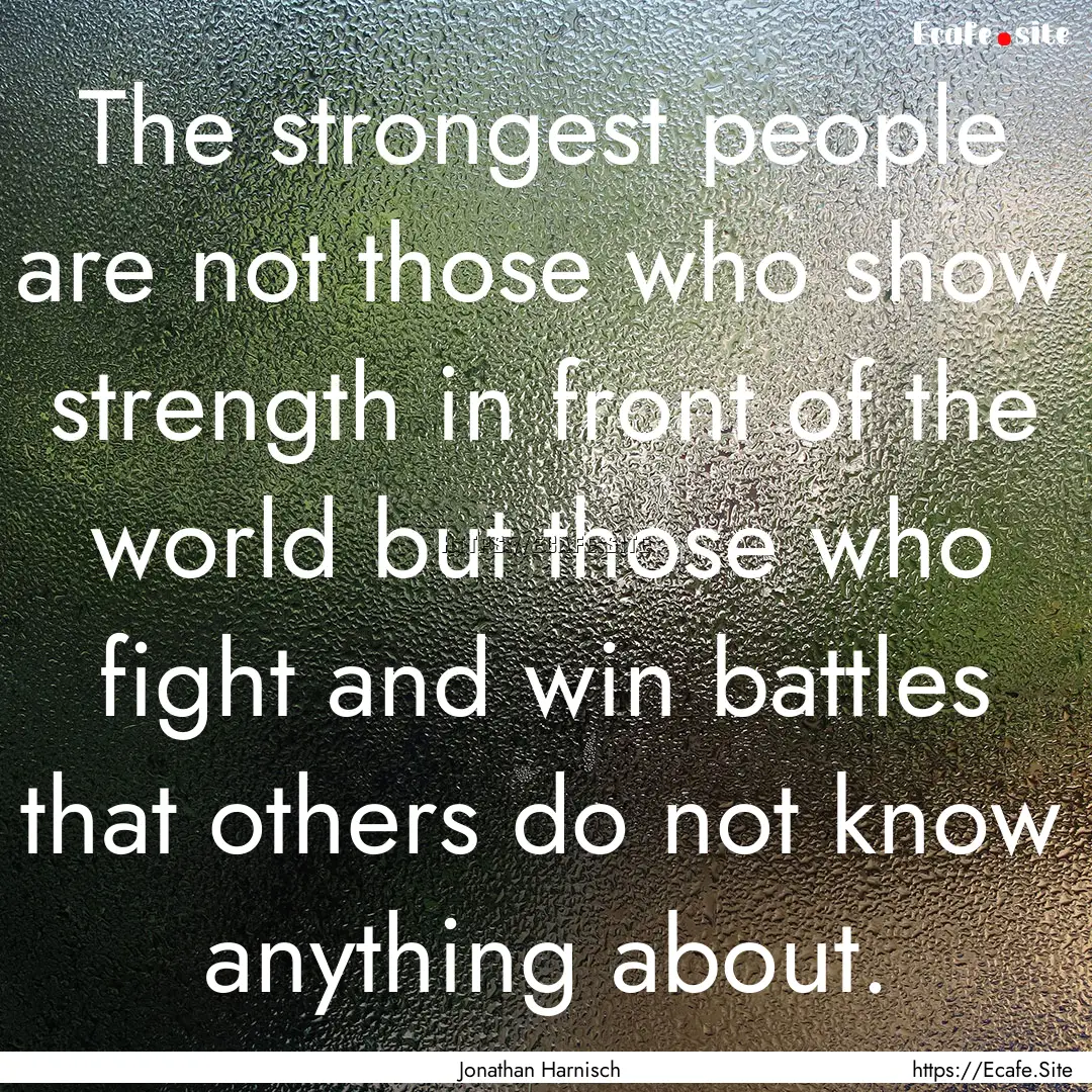 The strongest people are not those who show.... : Quote by Jonathan Harnisch