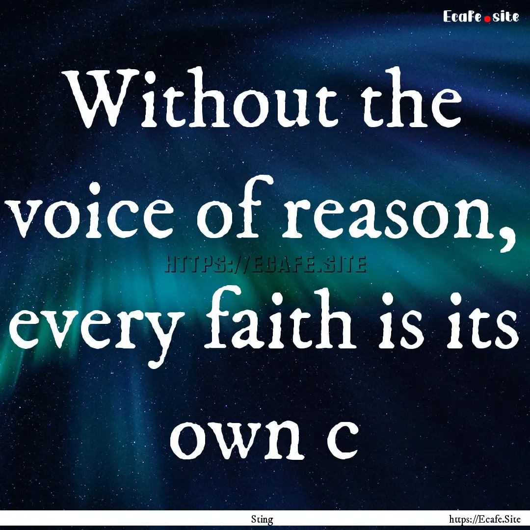 Without the voice of reason, every faith.... : Quote by Sting