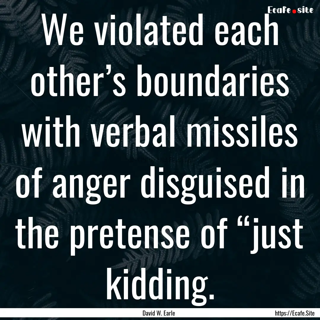 We violated each other’s boundaries with.... : Quote by David W. Earle