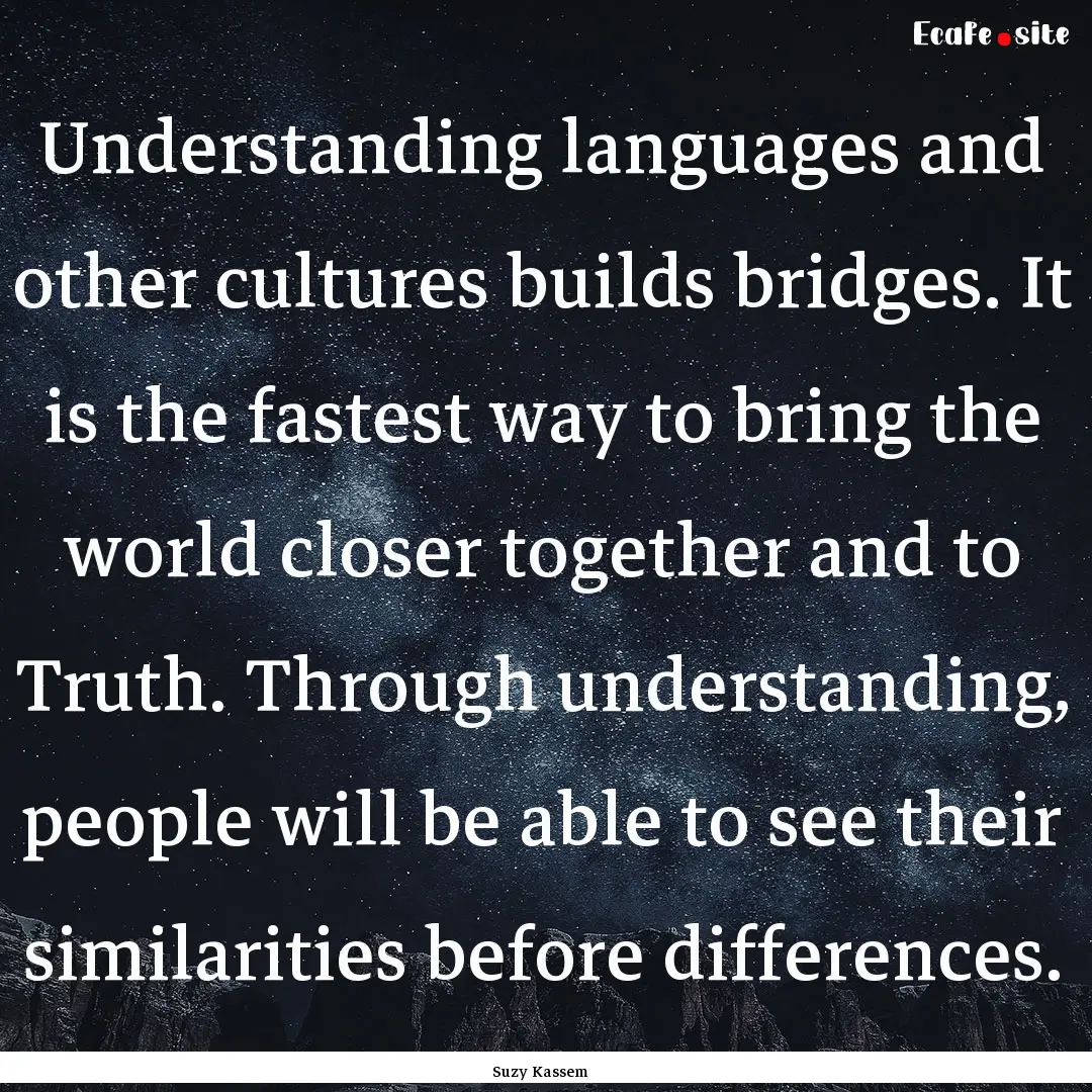 Understanding languages and other cultures.... : Quote by Suzy Kassem