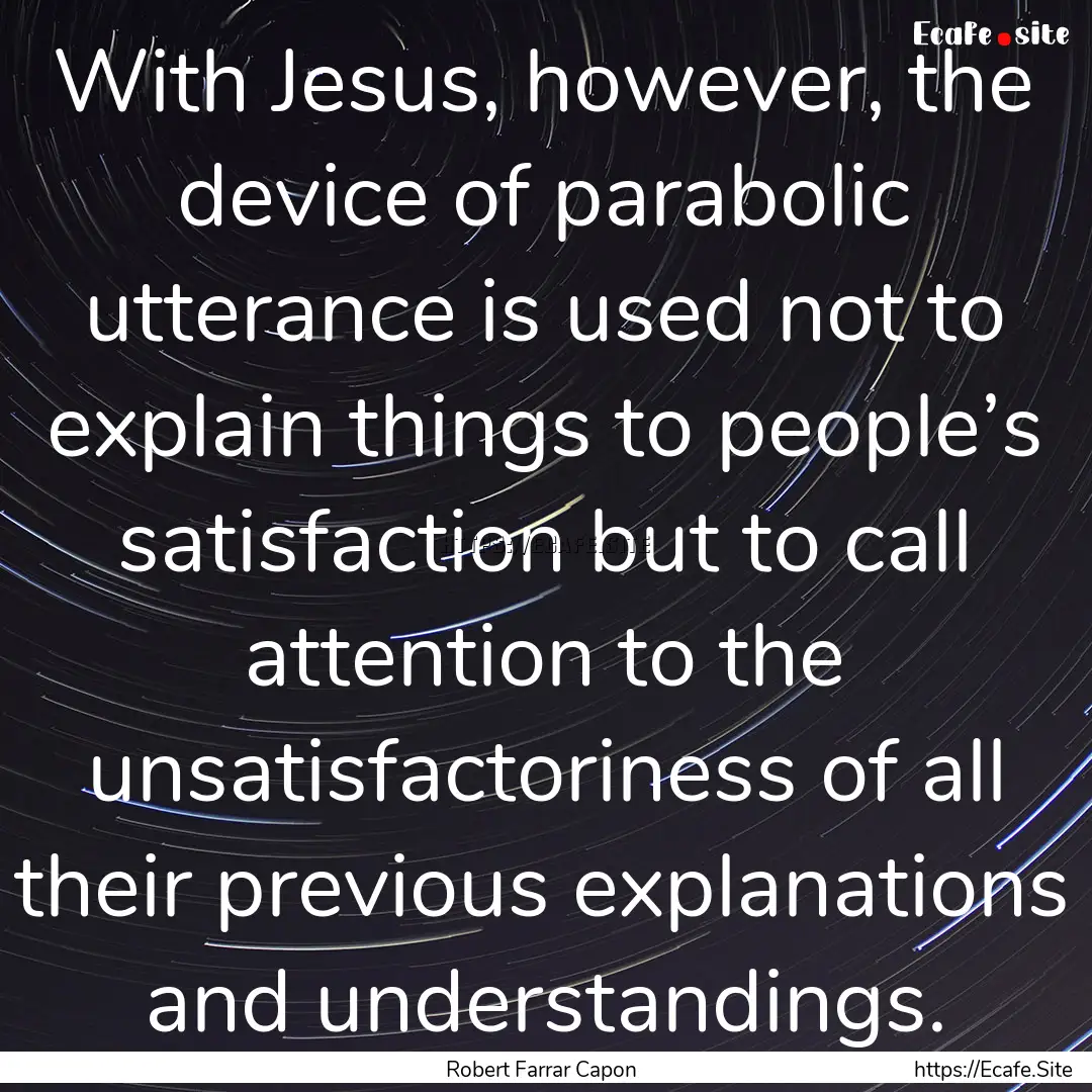 With Jesus, however, the device of parabolic.... : Quote by Robert Farrar Capon