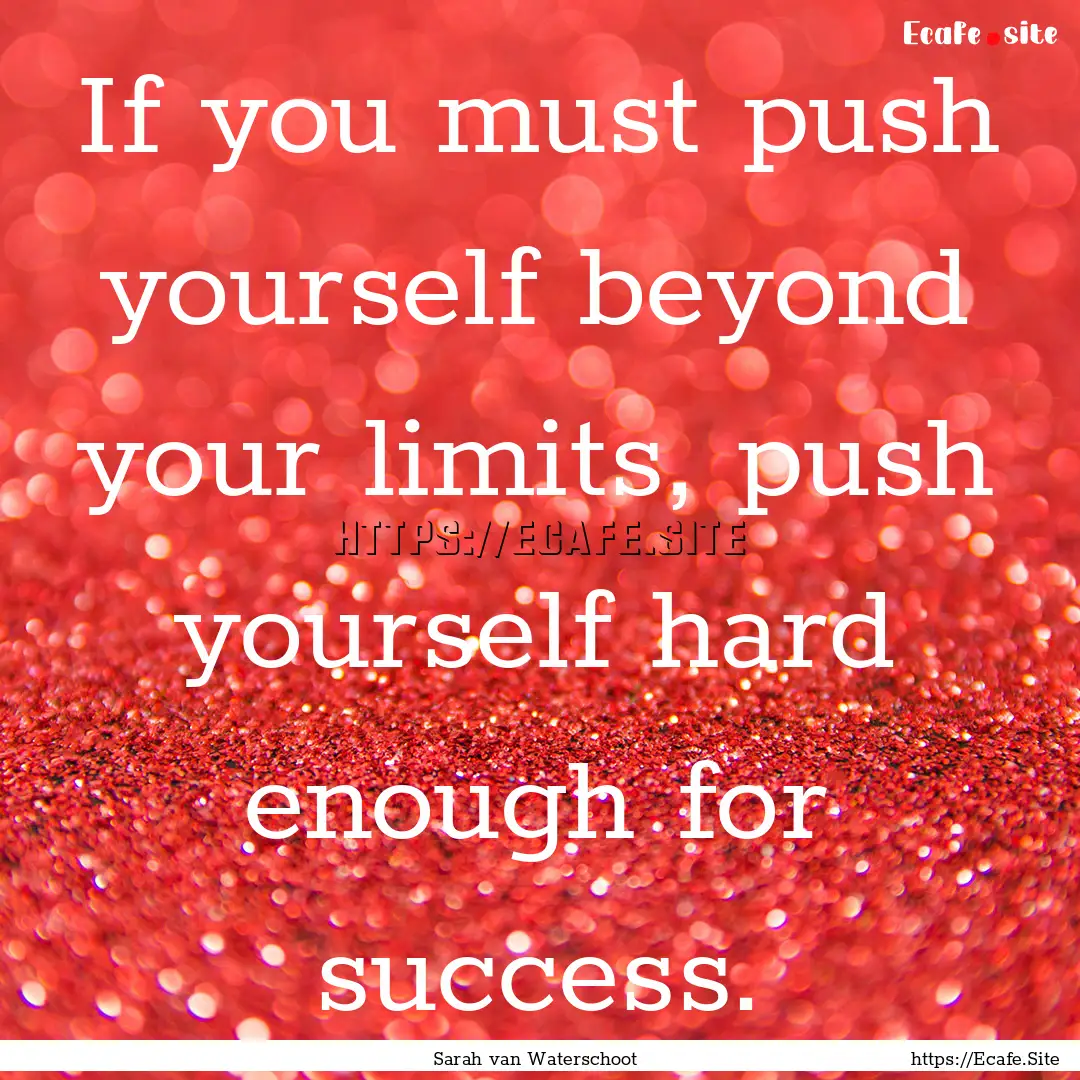 If you must push yourself beyond your limits,.... : Quote by Sarah van Waterschoot