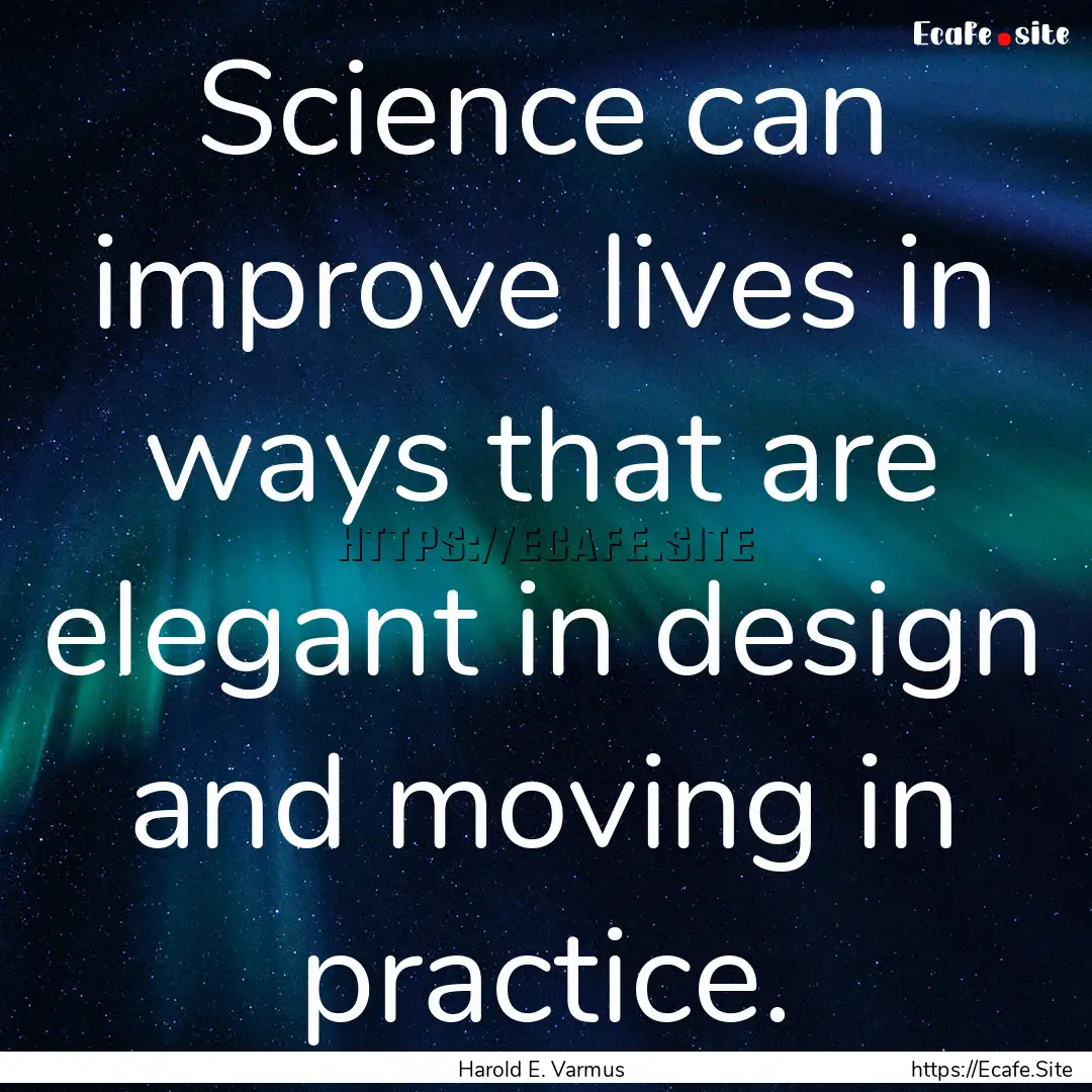 Science can improve lives in ways that are.... : Quote by Harold E. Varmus