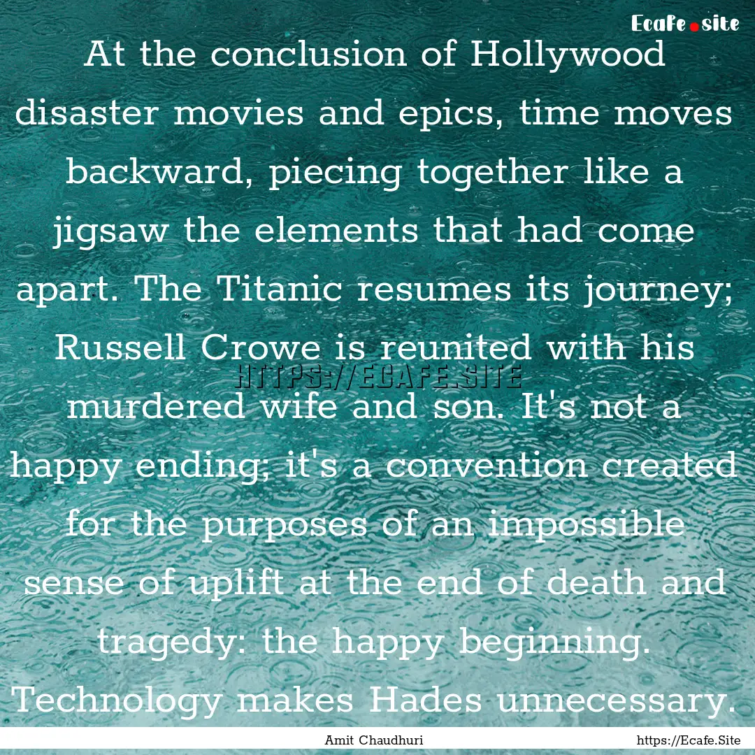 At the conclusion of Hollywood disaster movies.... : Quote by Amit Chaudhuri