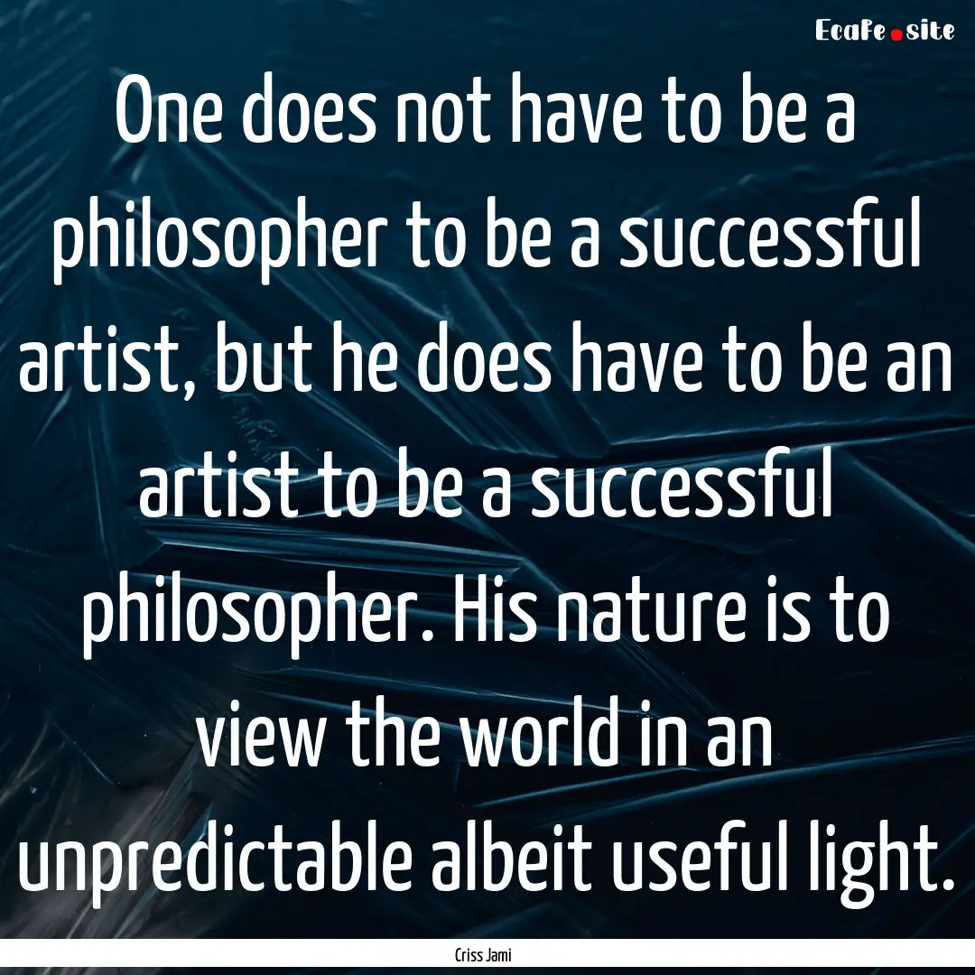 One does not have to be a philosopher to.... : Quote by Criss Jami