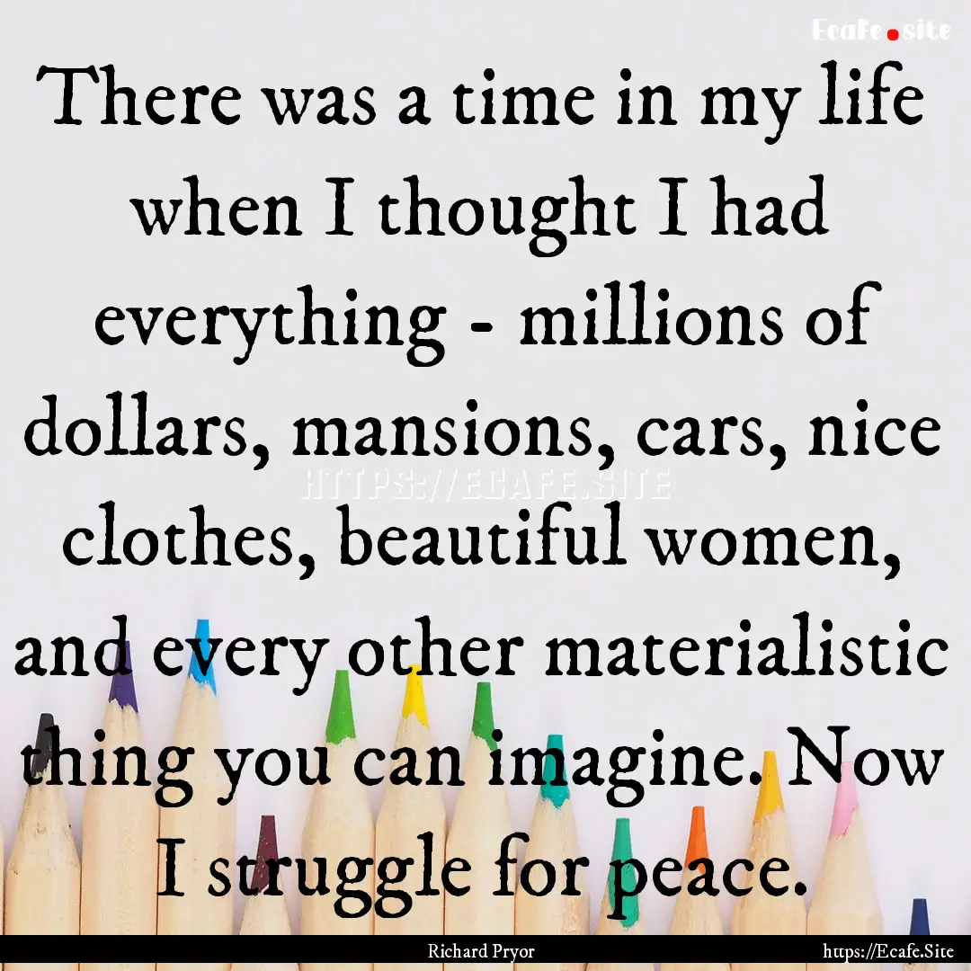 There was a time in my life when I thought.... : Quote by Richard Pryor