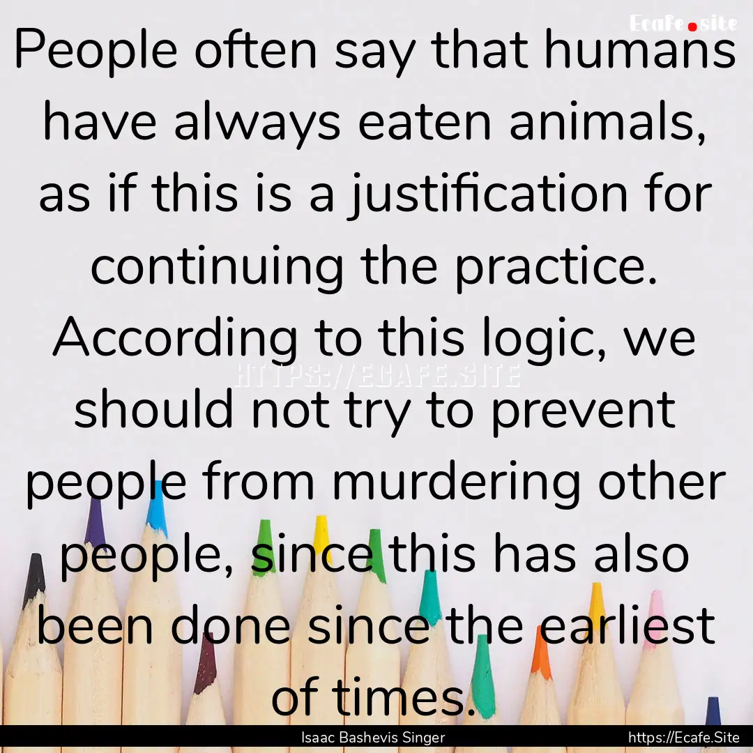 People often say that humans have always.... : Quote by Isaac Bashevis Singer