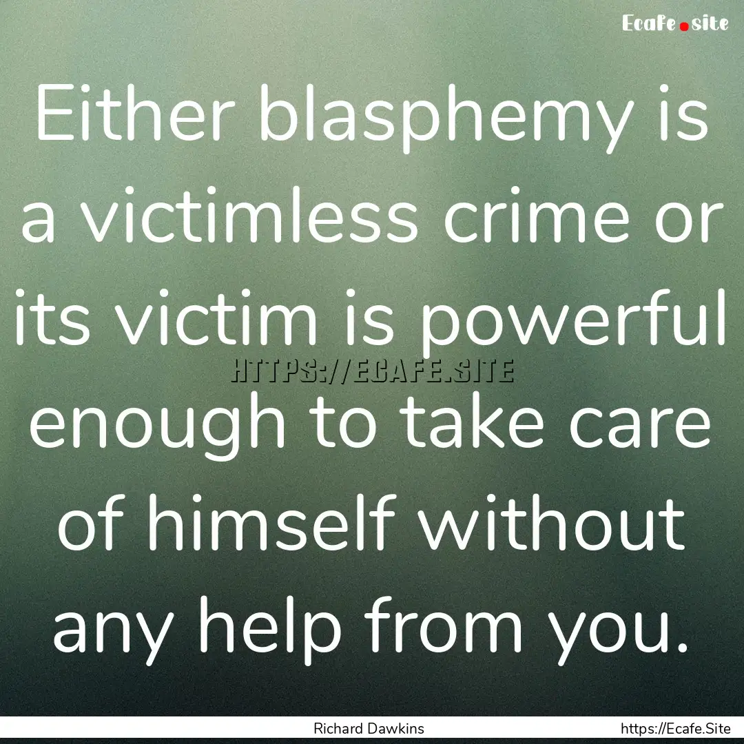 Either blasphemy is a victimless crime or.... : Quote by Richard Dawkins