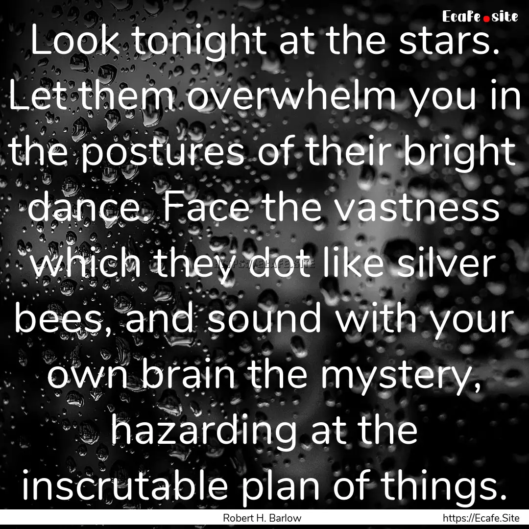 Look tonight at the stars. Let them overwhelm.... : Quote by Robert H. Barlow