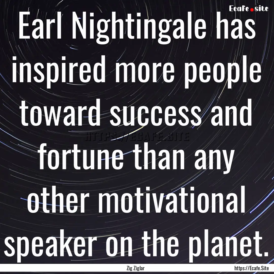 Earl Nightingale has inspired more people.... : Quote by Zig Ziglar