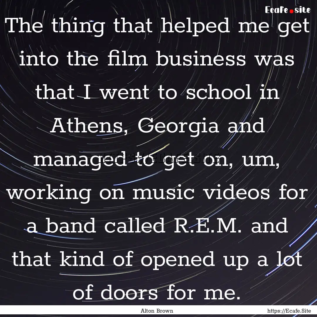 The thing that helped me get into the film.... : Quote by Alton Brown