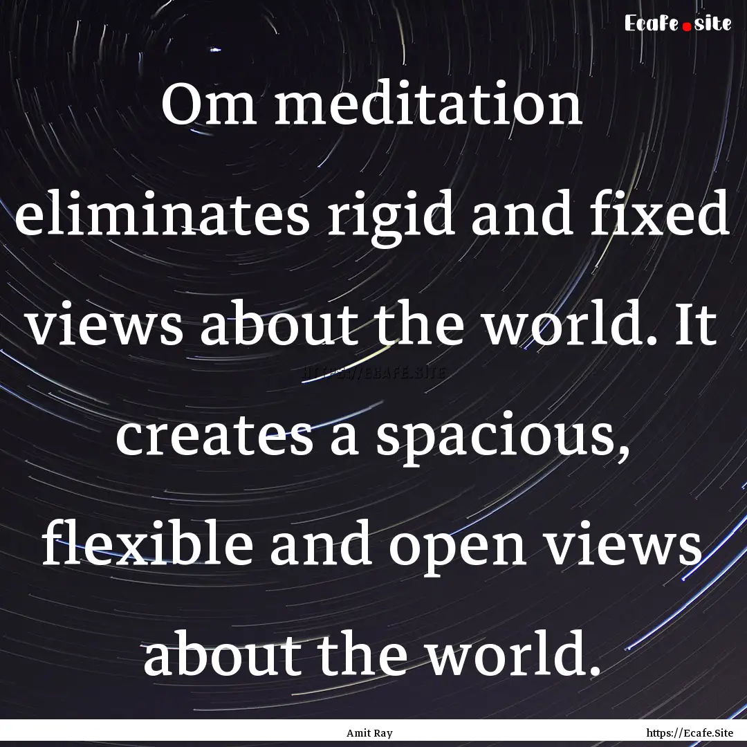 Om meditation eliminates rigid and fixed.... : Quote by Amit Ray