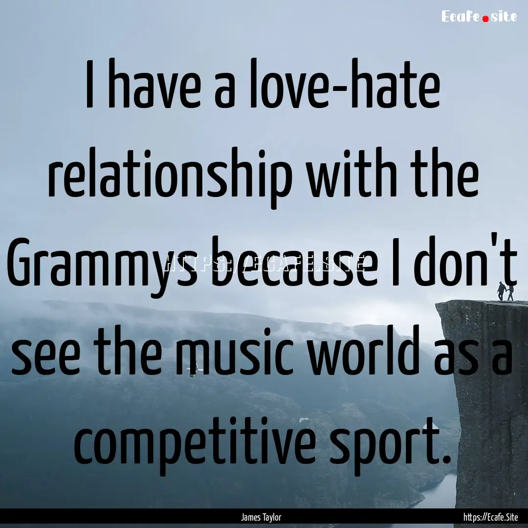 I have a love-hate relationship with the.... : Quote by James Taylor