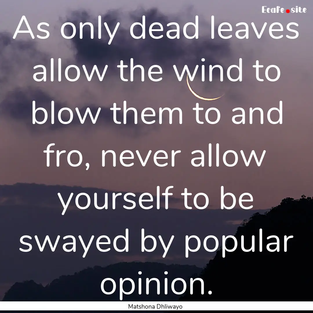 As only dead leaves allow the wind to blow.... : Quote by Matshona Dhliwayo