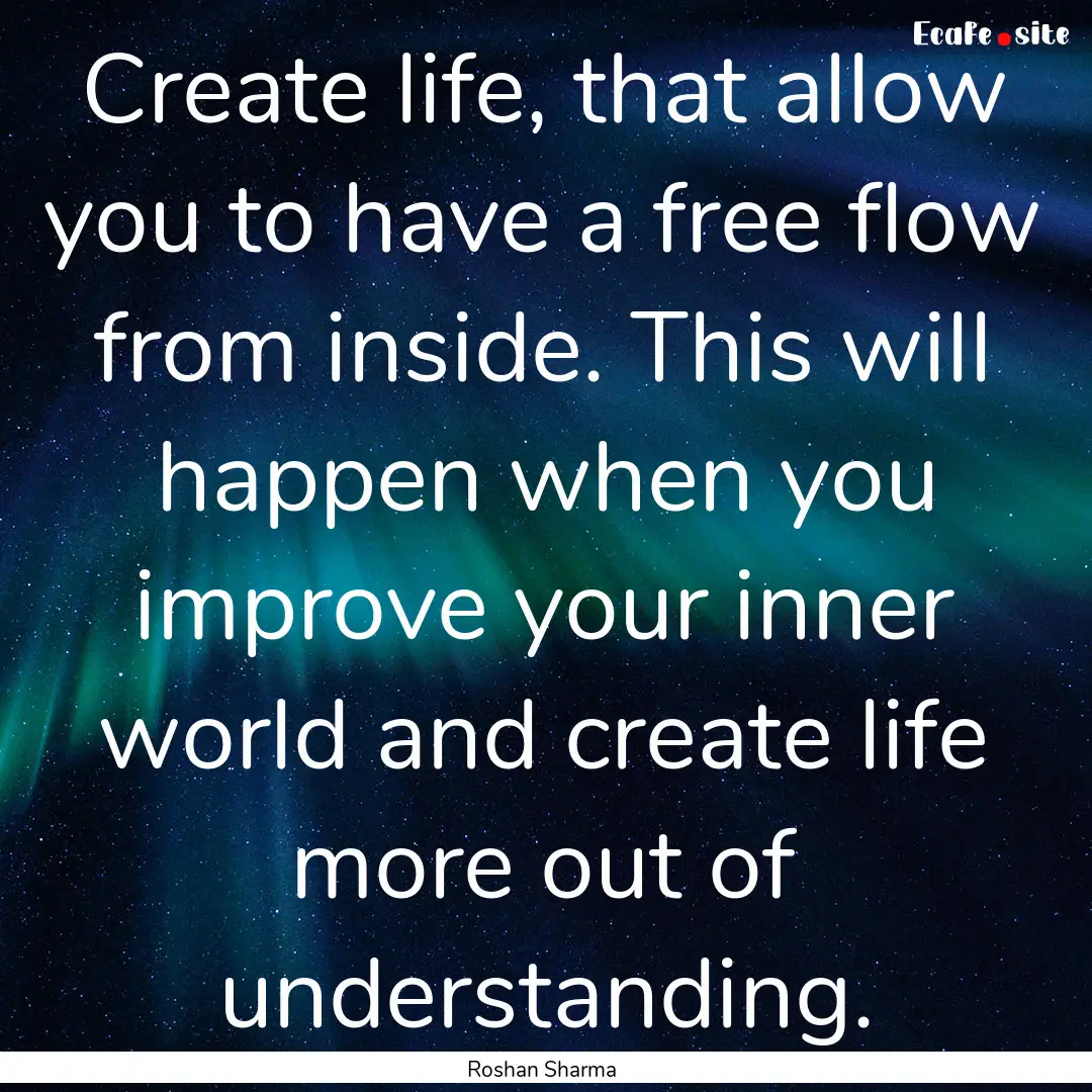 Create life, that allow you to have a free.... : Quote by Roshan Sharma