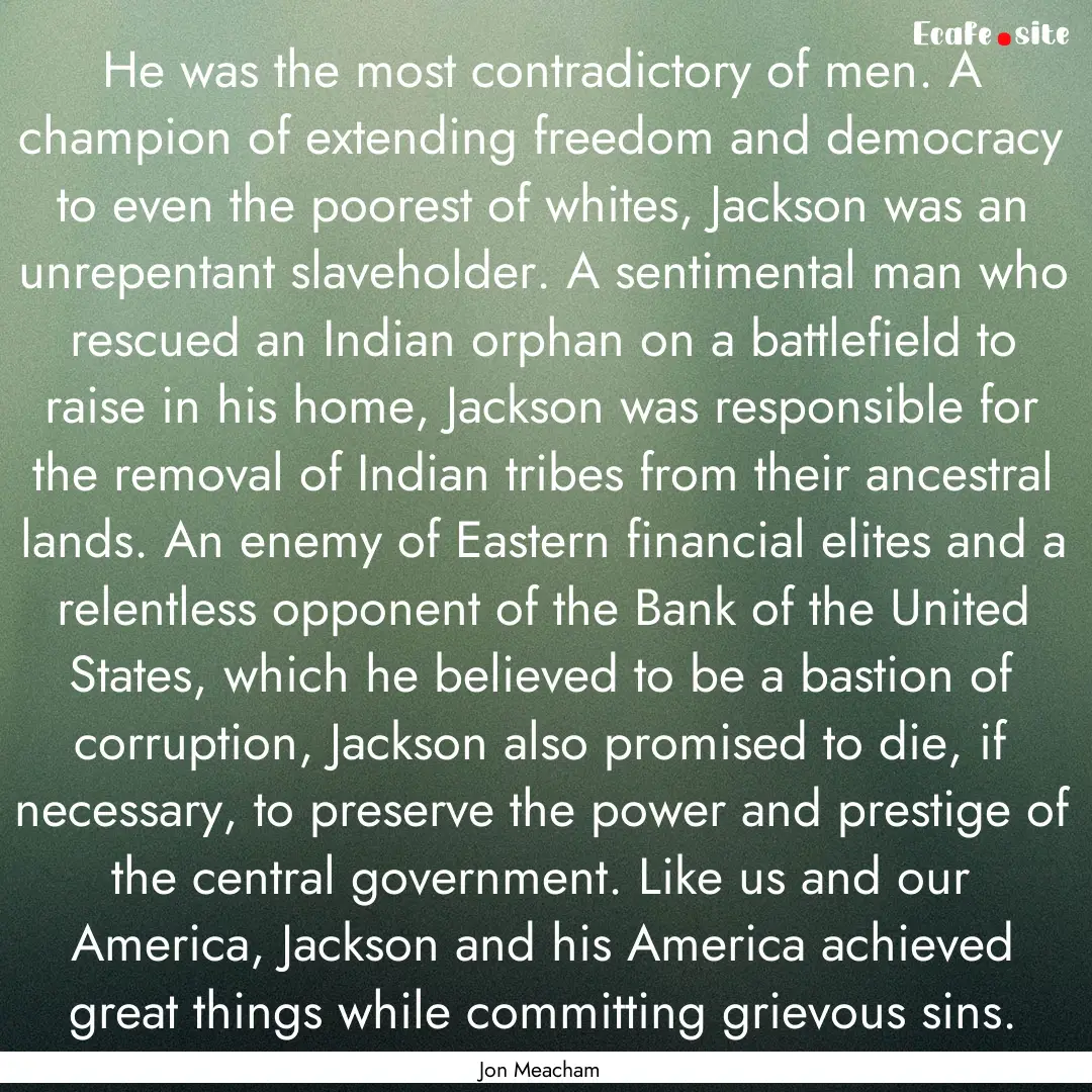 He was the most contradictory of men. A champion.... : Quote by Jon Meacham