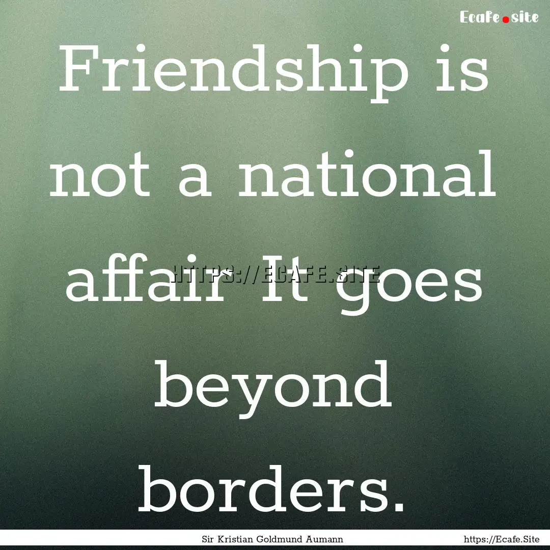 Friendship is not a national affair It goes.... : Quote by Sir Kristian Goldmund Aumann