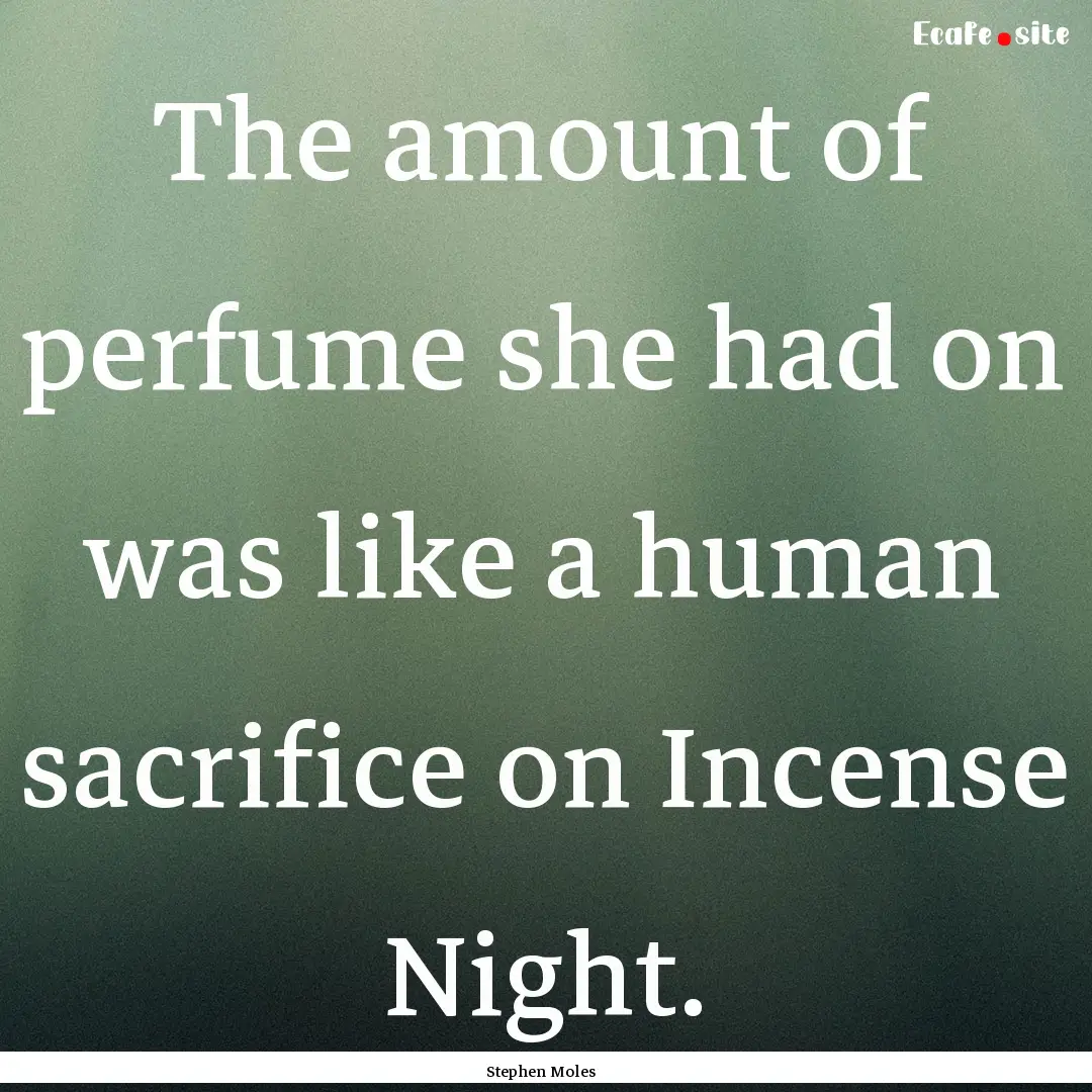 The amount of perfume she had on was like.... : Quote by Stephen Moles