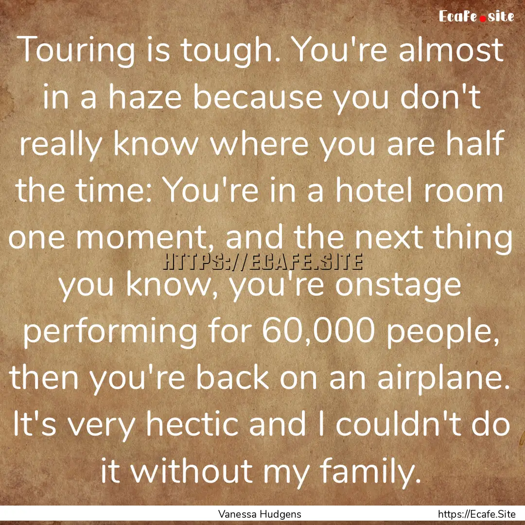 Touring is tough. You're almost in a haze.... : Quote by Vanessa Hudgens