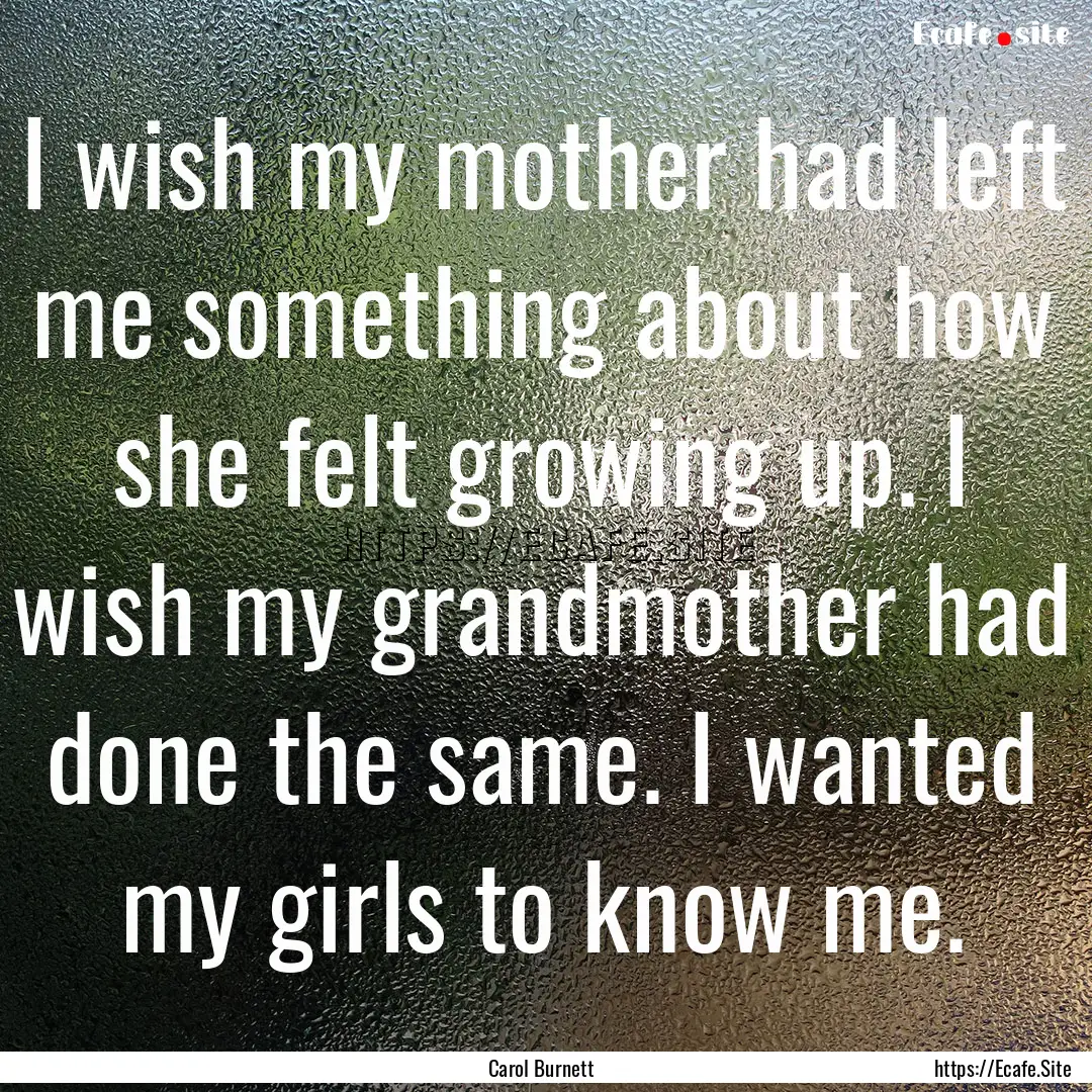 I wish my mother had left me something about.... : Quote by Carol Burnett