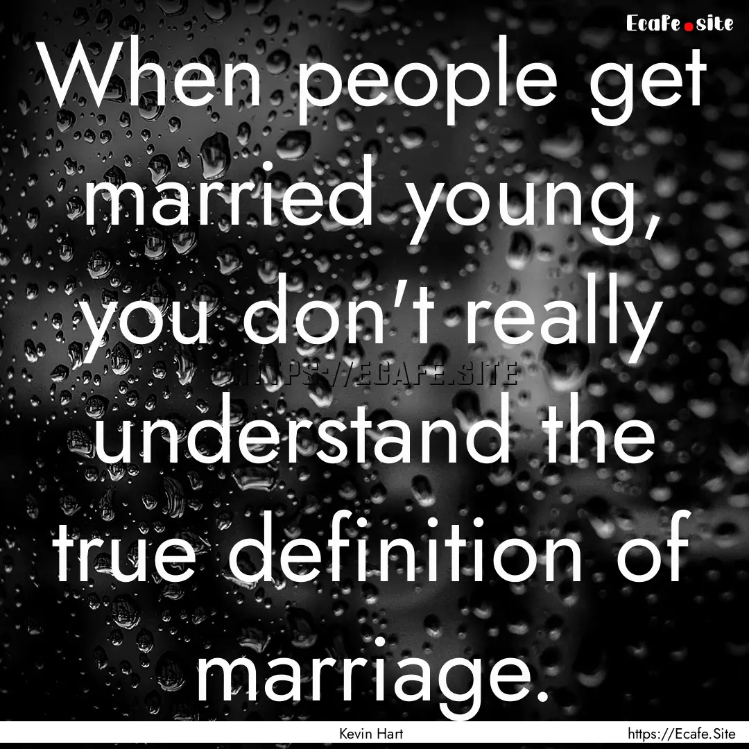 When people get married young, you don't.... : Quote by Kevin Hart