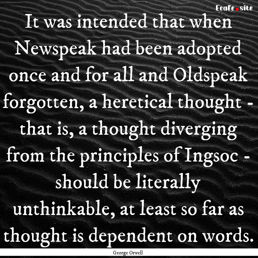 It was intended that when Newspeak had been.... : Quote by George Orwell