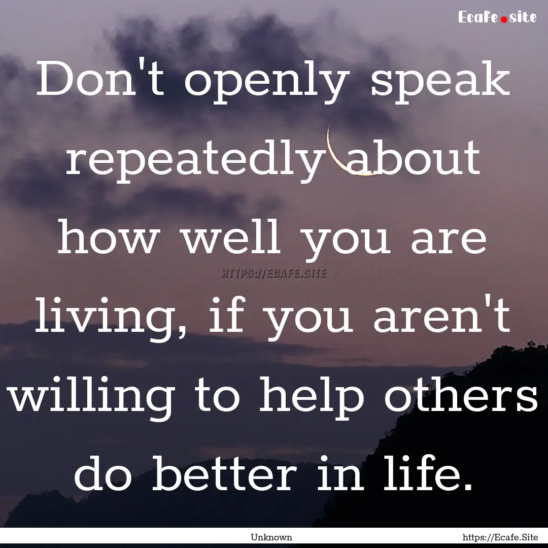 Don't openly speak repeatedly about how well.... : Quote by Unknown