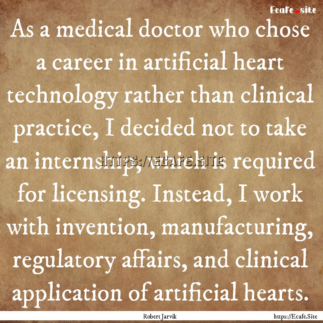 As a medical doctor who chose a career in.... : Quote by Robert Jarvik