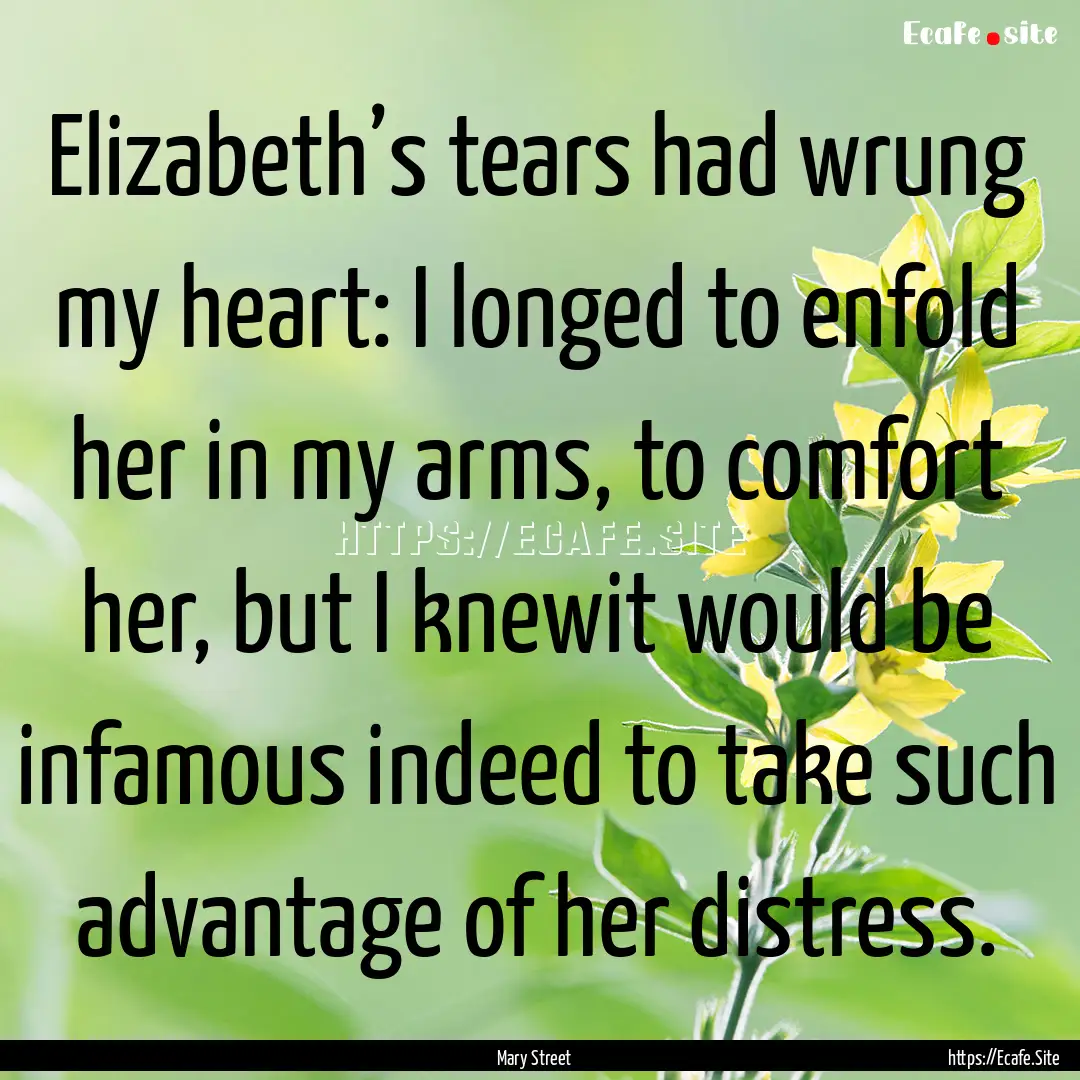 Elizabeth’s tears had wrung my heart: I.... : Quote by Mary Street