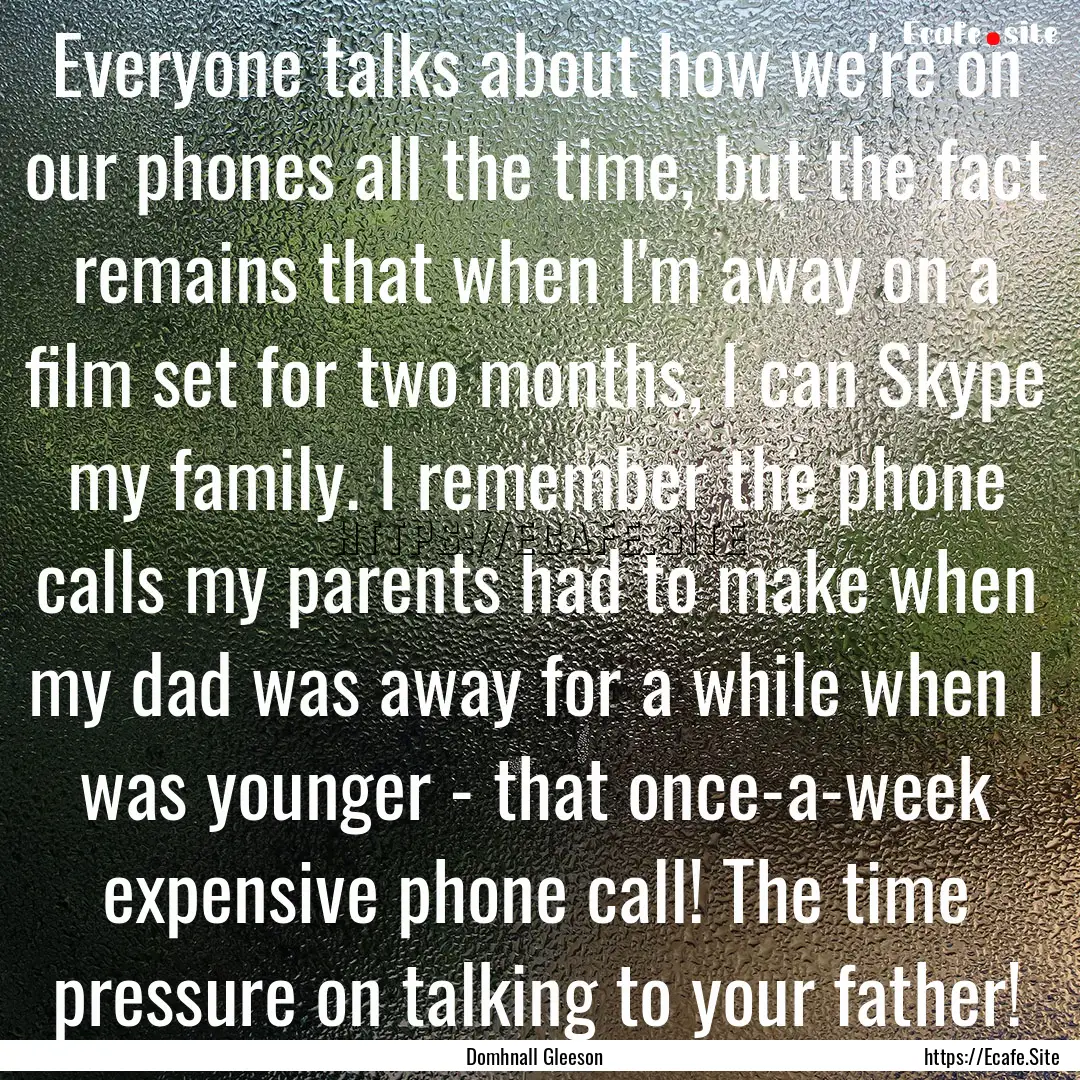 Everyone talks about how we're on our phones.... : Quote by Domhnall Gleeson