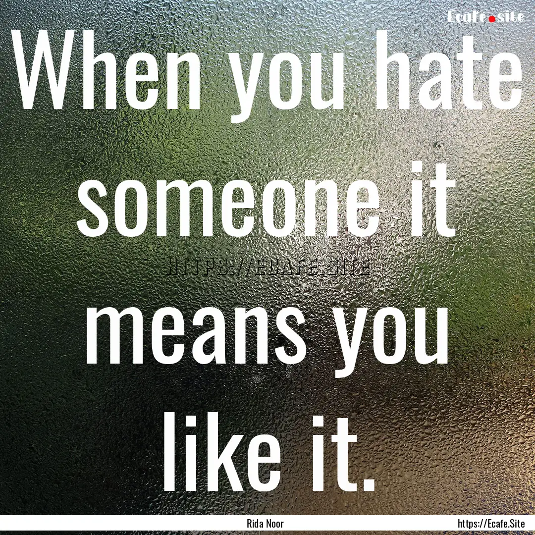 When you hate someone it means you like it..... : Quote by Rida Noor