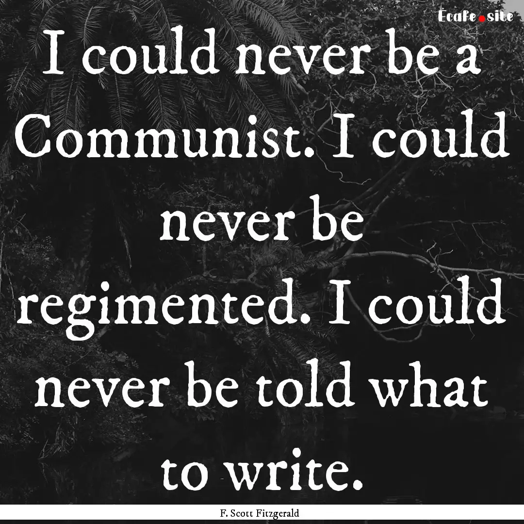 I could never be a Communist. I could never.... : Quote by F. Scott Fitzgerald