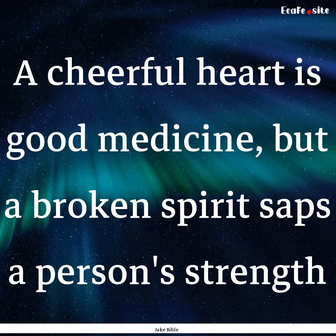 A cheerful heart is good medicine, but a.... : Quote by Jake Bible