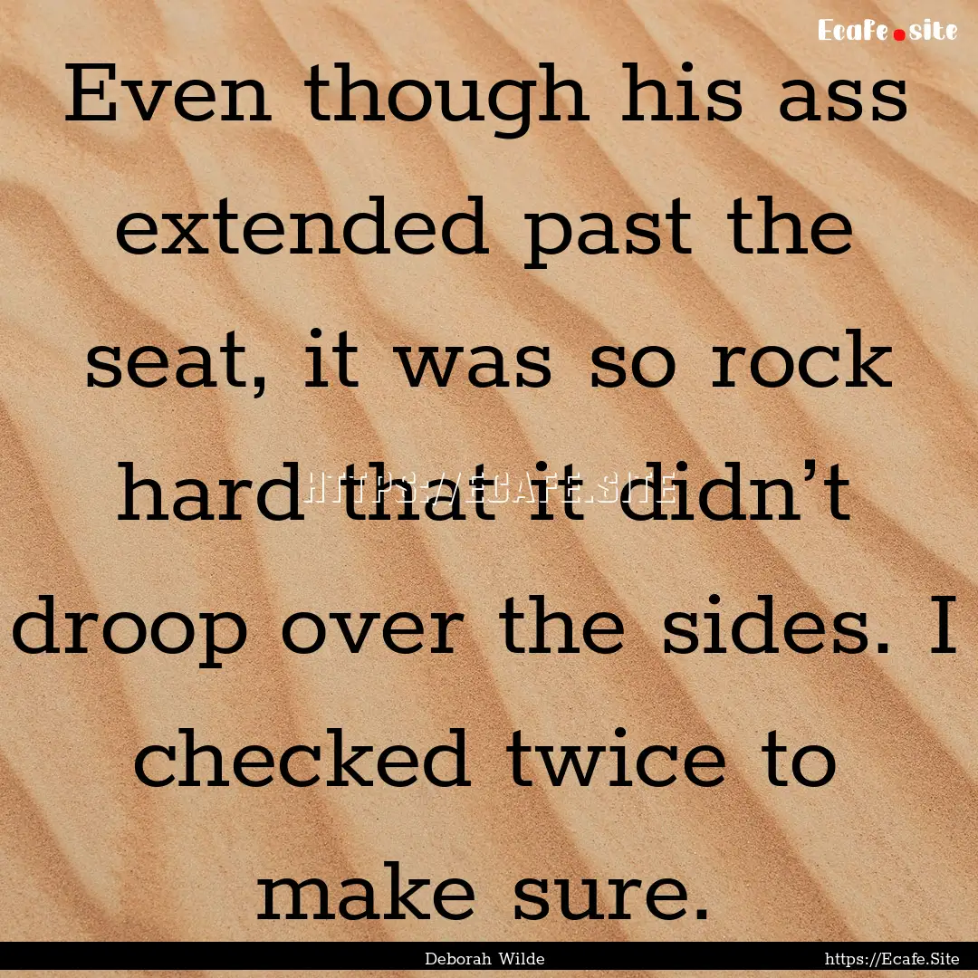 Even though his ass extended past the seat,.... : Quote by Deborah Wilde