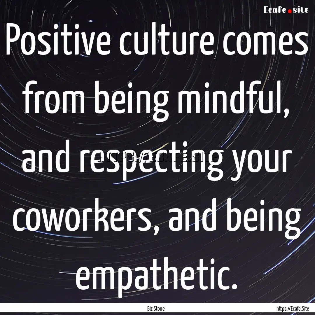 Positive culture comes from being mindful,.... : Quote by Biz Stone