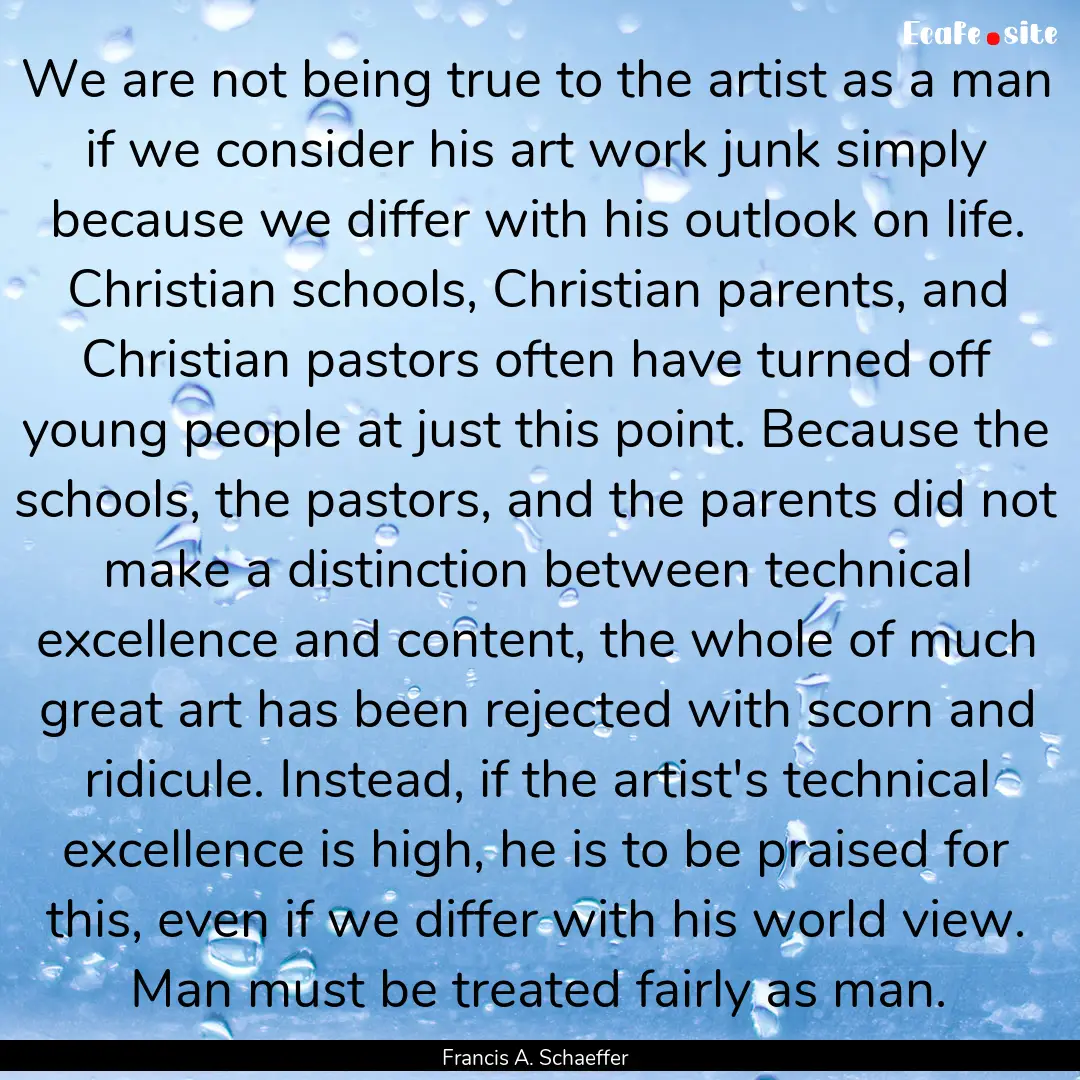 We are not being true to the artist as a.... : Quote by Francis A. Schaeffer