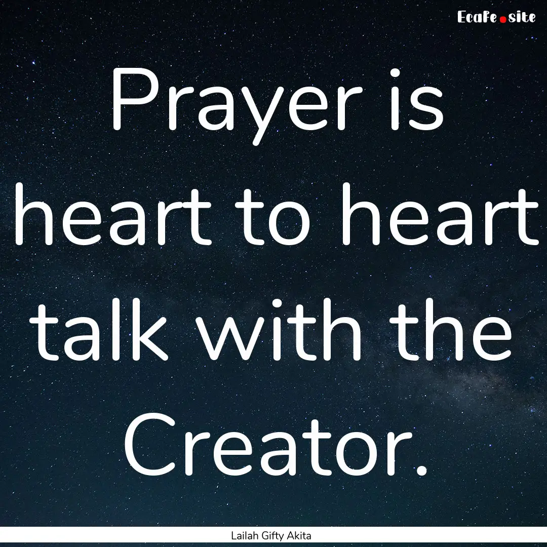 Prayer is heart to heart talk with the Creator..... : Quote by Lailah Gifty Akita