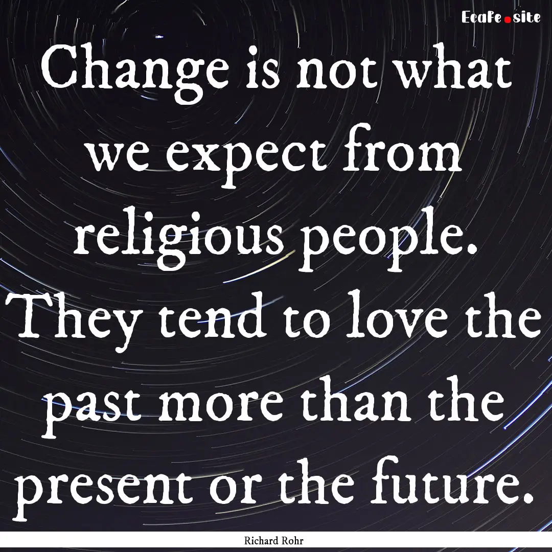 Change is not what we expect from religious.... : Quote by Richard Rohr