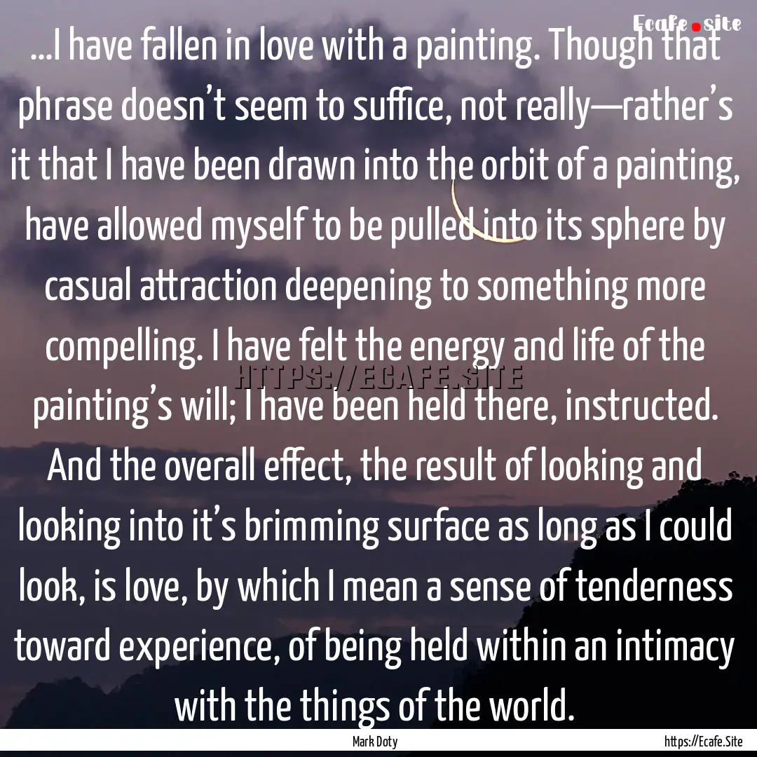 …I have fallen in love with a painting..... : Quote by Mark Doty