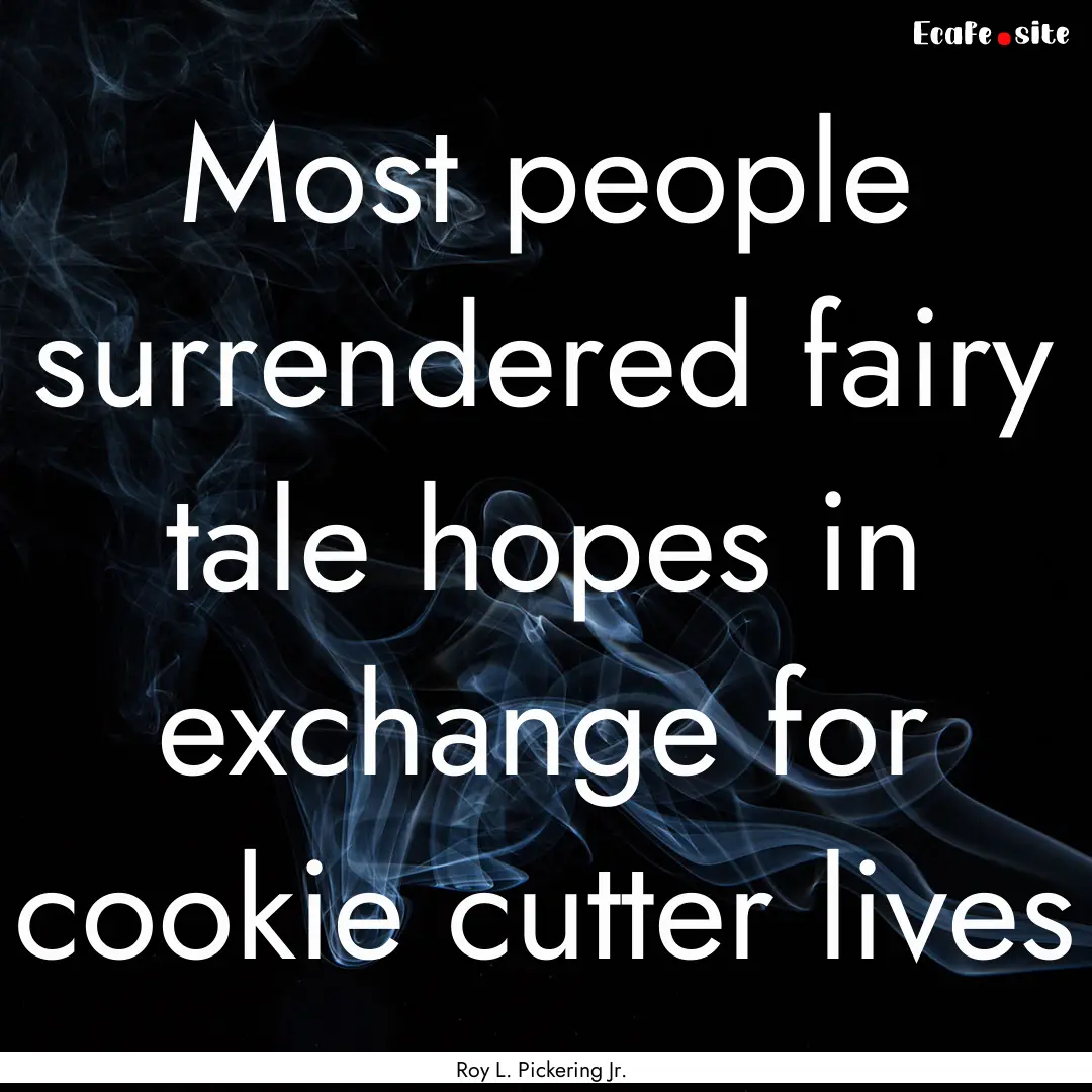 Most people surrendered fairy tale hopes.... : Quote by Roy L. Pickering Jr.