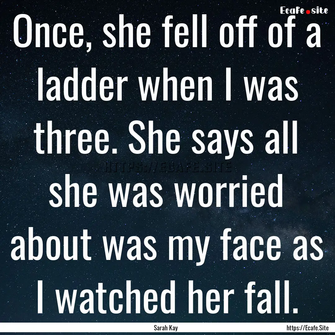 Once, she fell off of a ladder when I was.... : Quote by Sarah Kay