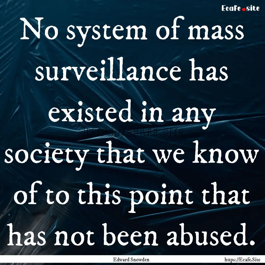 No system of mass surveillance has existed.... : Quote by Edward Snowden