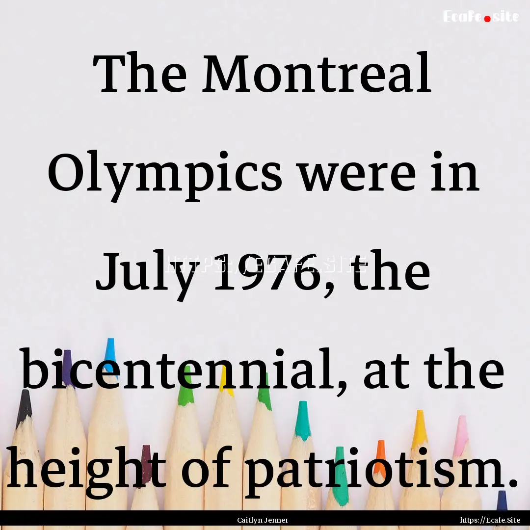 The Montreal Olympics were in July 1976,.... : Quote by Caitlyn Jenner