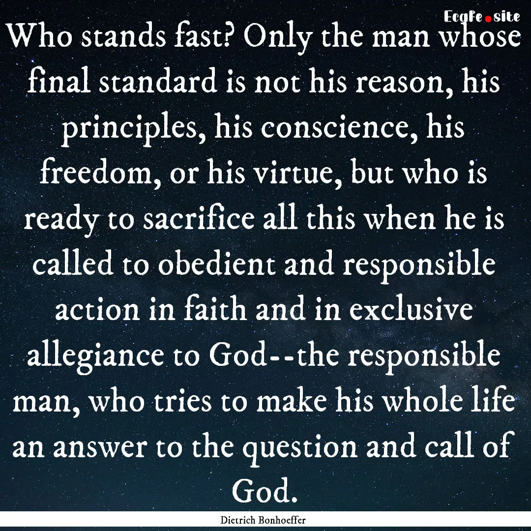 Who stands fast? Only the man whose final.... : Quote by Dietrich Bonhoeffer