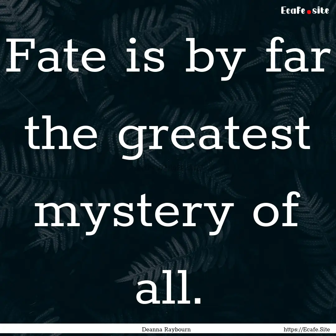 Fate is by far the greatest mystery of all..... : Quote by Deanna Raybourn